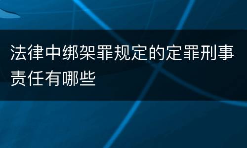 法律中绑架罪规定的定罪刑事责任有哪些