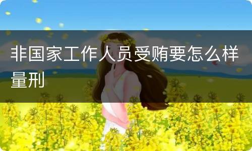 非国家工作人员受贿要怎么样量刑