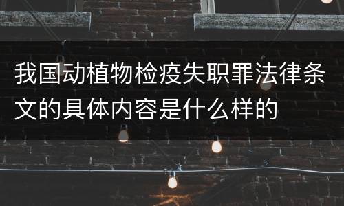 我国动植物检疫失职罪法律条文的具体内容是什么样的