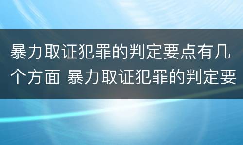 暴力取证犯罪的判定要点有几个方面 暴力取证犯罪的判定要点有几个方面