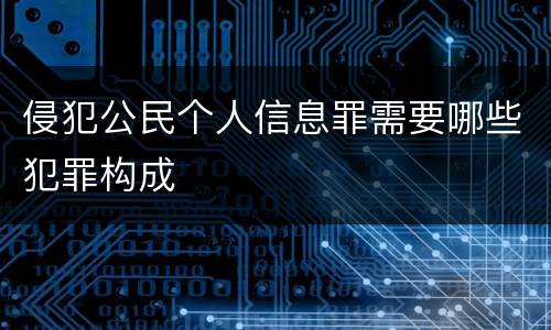 侵犯公民个人信息罪需要哪些犯罪构成