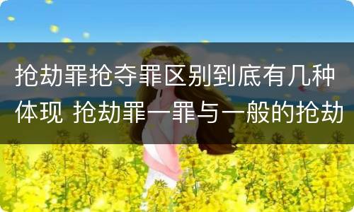 抢劫罪抢夺罪区别到底有几种体现 抢劫罪一罪与一般的抢劫罪区别