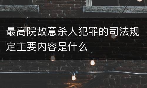 最高院故意杀人犯罪的司法规定主要内容是什么