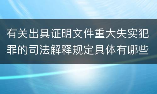 有关出具证明文件重大失实犯罪的司法解释规定具体有哪些