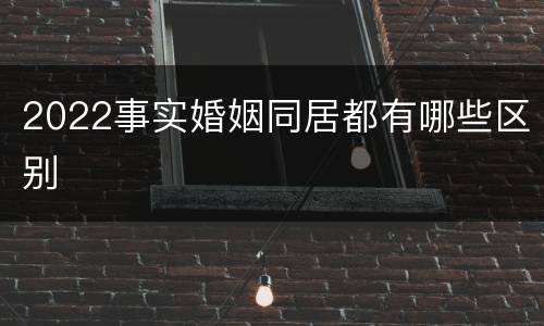 2022事实婚姻同居都有哪些区别