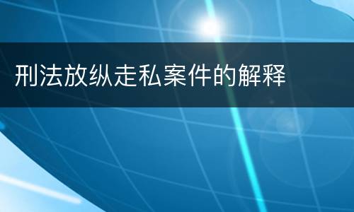 刑法放纵走私案件的解释