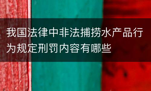 我国法律中非法捕捞水产品行为规定刑罚内容有哪些