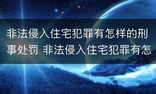 非法侵入住宅犯罪有怎样的刑事处罚 非法侵入住宅犯罪有怎样的刑事处罚标准