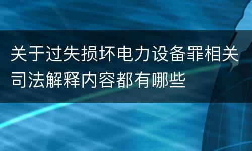 关于过失损坏电力设备罪相关司法解释内容都有哪些