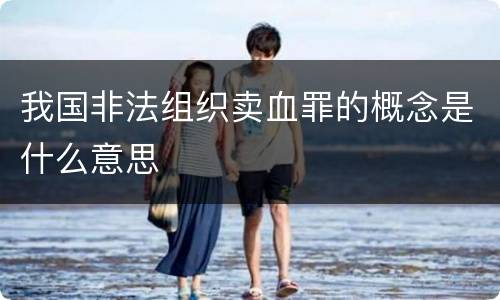 我国非法组织卖血罪的概念是什么意思