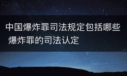 中国爆炸罪司法规定包括哪些 爆炸罪的司法认定