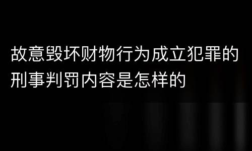 故意毁坏财物行为成立犯罪的刑事判罚内容是怎样的