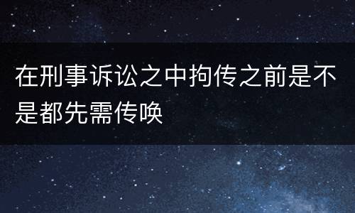 在刑事诉讼之中拘传之前是不是都先需传唤
