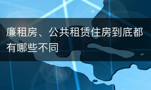廉租房、公共租赁住房到底都有哪些不同