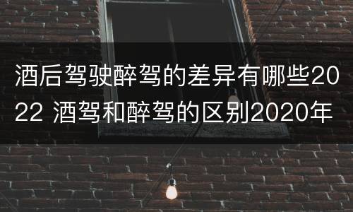 酒后驾驶醉驾的差异有哪些2022 酒驾和醉驾的区别2020年