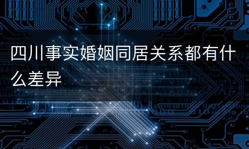 四川事实婚姻同居关系都有什么差异
