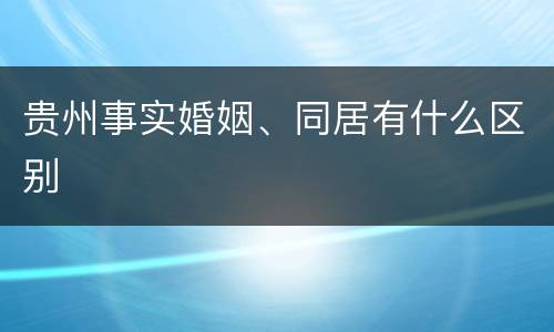 贵州事实婚姻、同居有什么区别