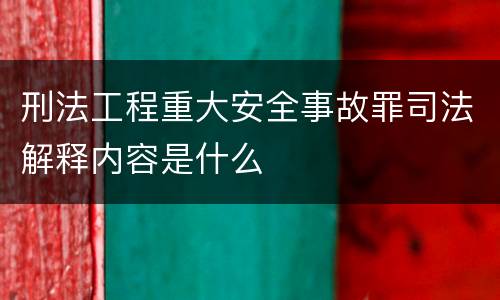 刑法工程重大安全事故罪司法解释内容是什么