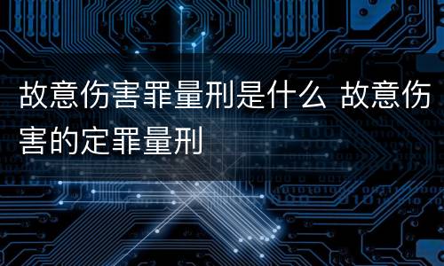 故意伤害罪量刑是什么 故意伤害的定罪量刑