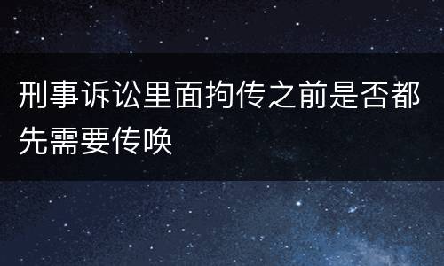刑事诉讼里面拘传之前是否都先需要传唤