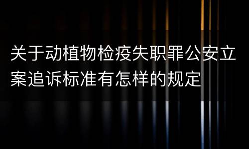 关于动植物检疫失职罪公安立案追诉标准有怎样的规定
