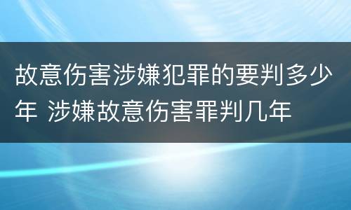 故意伤害涉嫌犯罪的要判多少年 涉嫌故意伤害罪判几年