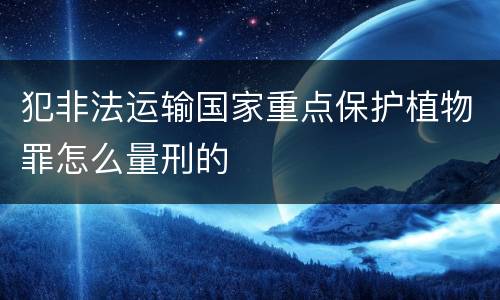 犯非法运输国家重点保护植物罪怎么量刑的