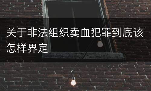 关于非法组织卖血犯罪到底该怎样界定