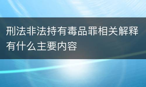 刑法非法持有毒品罪相关解释有什么主要内容