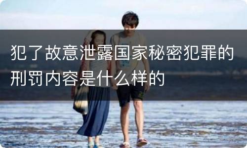 犯了故意泄露国家秘密犯罪的刑罚内容是什么样的