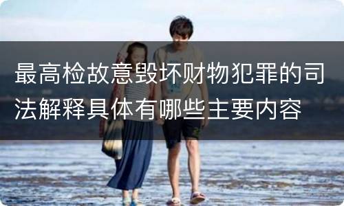 最高检故意毁坏财物犯罪的司法解释具体有哪些主要内容