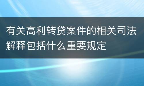 有关高利转贷案件的相关司法解释包括什么重要规定