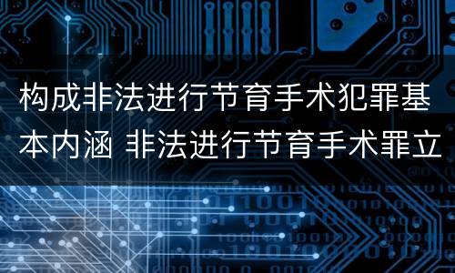 构成非法进行节育手术犯罪基本内涵 非法进行节育手术罪立案标准