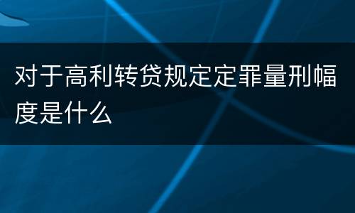 对于高利转贷规定定罪量刑幅度是什么