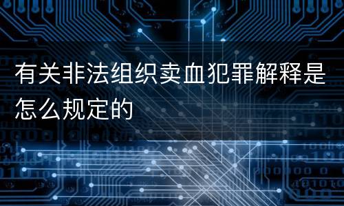 有关非法组织卖血犯罪解释是怎么规定的