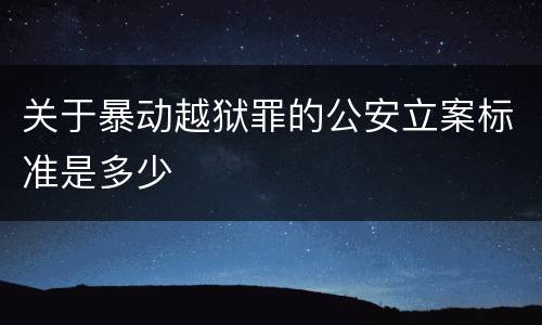 关于暴动越狱罪的公安立案标准是多少