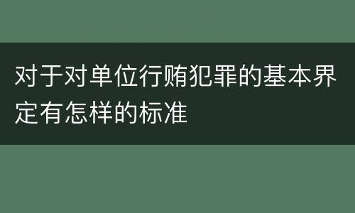 对于对单位行贿犯罪的基本界定有怎样的标准