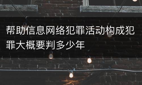 帮助信息网络犯罪活动构成犯罪大概要判多少年