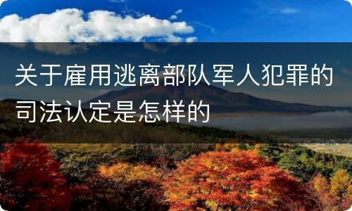 关于雇用逃离部队军人犯罪的司法认定是怎样的
