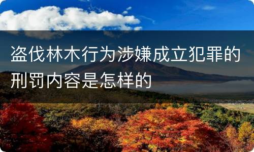 盗伐林木行为涉嫌成立犯罪的刑罚内容是怎样的