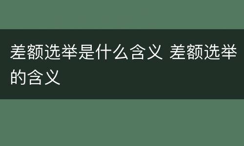 差额选举是什么含义 差额选举的含义