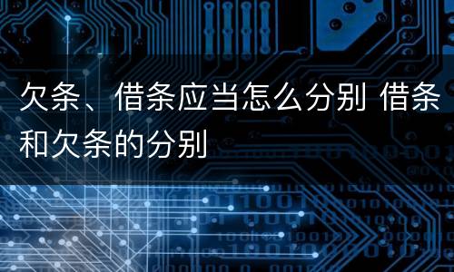 欠条、借条应当怎么分别 借条和欠条的分别