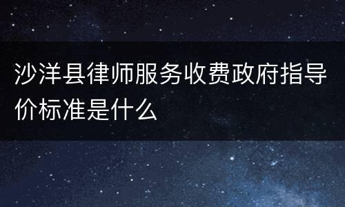 沙洋县律师服务收费政府指导价标准是什么