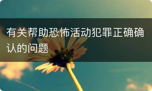 有关帮助恐怖活动犯罪正确确认的问题