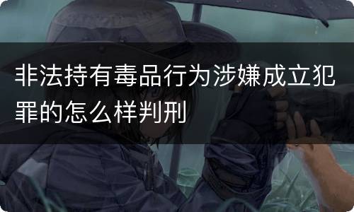 非法持有毒品行为涉嫌成立犯罪的怎么样判刑