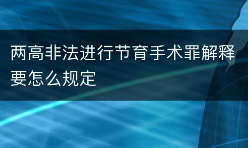 两高非法进行节育手术罪解释要怎么规定