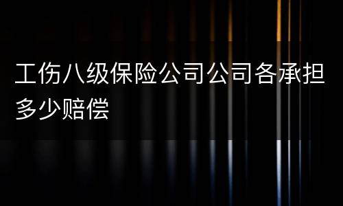 工伤八级保险公司公司各承担多少赔偿