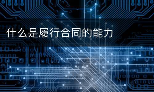 什么是履行合同的能力
