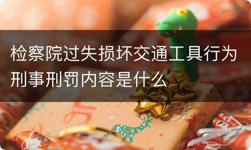 检察院过失损坏交通工具行为刑事刑罚内容是什么