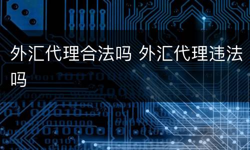 外汇代理合法吗 外汇代理违法吗